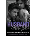 My Husband Gets to Watch - Eight Stories of Hotwives and Cuckolds: Sometimes Your Husband Isn't Enough