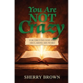 You Are Not Crazy: For Obeying God and Declaring His Word