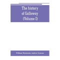 The history of Galloway, from the earliest period to the present time (Volume I)