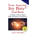 Your Amazing Itty Bitty(R) Grief Book: 15 Chapters on How to Support Family and Friends on Their Journey