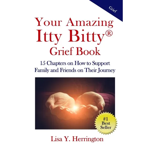 Your Amazing Itty Bitty(R) Grief Book: 15 Chapters on How to Support Family and Friends on Their Journey