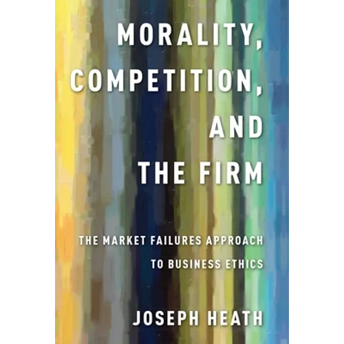 Morality, Competition, and the Firm: The Market Failures Approach to Business Ethics