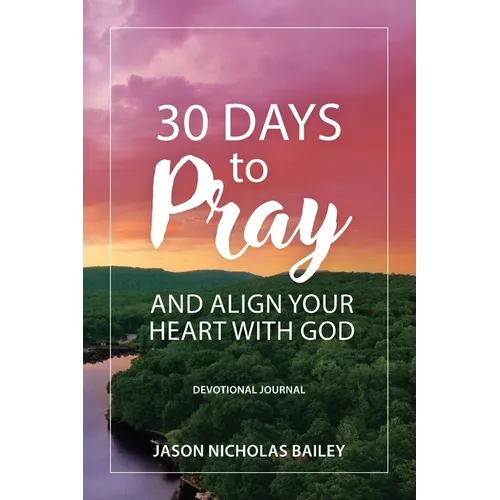30 Days to Pray and Align Your Heart with God: Devotional Journal