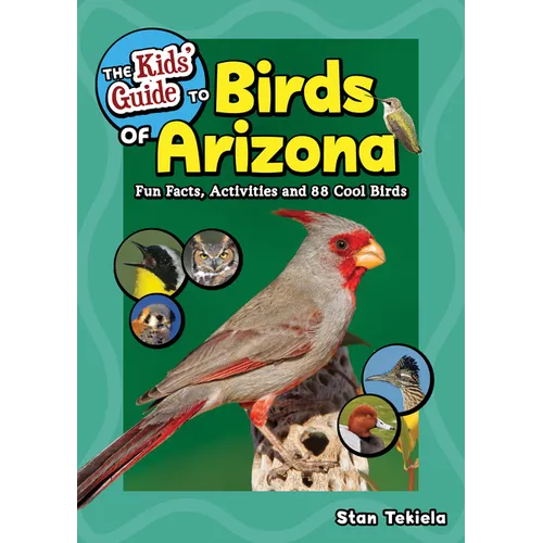 The Kids' Guide to Birds of Arizona: Fun Facts, Activities and 88 Cool Birds