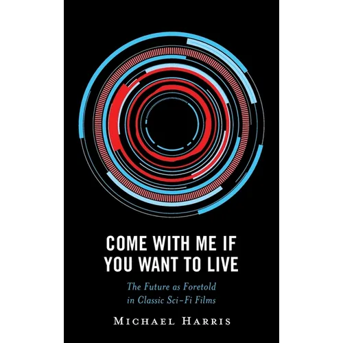 Come With Me If You Want to Live: The Future as Foretold in Classic Sci-Fi Films