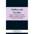 Soldiers and Traveller: Memoirs of Alexander Gardner Colonel of Artillery in the Service of Maharaja Ranjit Singh