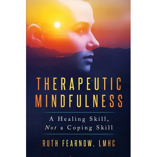 Therapeutic Mindfulness: A Healing Skill, Not a Coping Skill