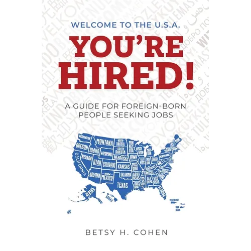 Welcome to the U.S.A.-You're Hired!: A Guide for Foreign-Born People Seeking Jobs