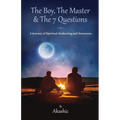 The Boy, The Master and The 7 Questions, A Journey of Spiritual Awakening And Awareness