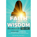 Faith and Wisdom -- Devotional for Teen Girls: A 52-Week Guide to Deepen Faith, Build Wisdom, Trust His Plan, and Live with Grace Through the Bible an
