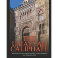The Umayyad Caliphate: The History and Legacy of the Second Islamic Kingdom Established After Muhammad's Death
