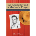 Amish Boy and a Mother's Prayer: The Founder of Graber Post Buildings Tells His Story