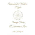 Memoir of a Modern Mystic: COMING HOME: A Surrender to Love