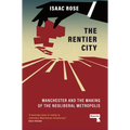 The Rentier City: Manchester and the Making of the Neoliberal Metropolis