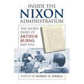 Inside the Nixon Administration: The Secret Diary of Arthur Burns, 1969-1974
