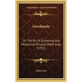 Geodaesia: Or The Art Of Surveying And Measuring Of Land, Made Easy (1731)