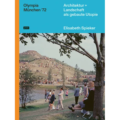 Olympia München '72: Architektur+landschaft ALS Gebaute Utopie