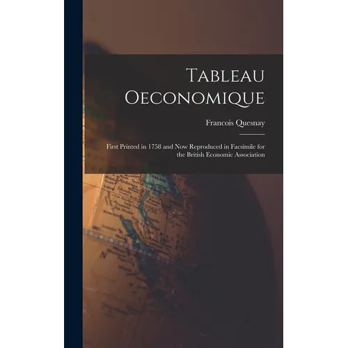 Tableau oeconomique: First printed in 1758 and now reproduced in facsimile for the British Economic Association