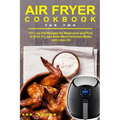 Air Fryer Cookbook for Two: 101 Low-Fat Recipes for Beginners and Pros to Grill, Fry and Bake Most Delicious Meals with Less Oil
