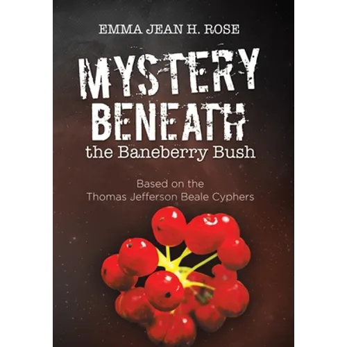 Mystery Beneath the Baneberry Bush: Based on the Thomas Jefferson Beale Cyphers