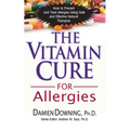 The Vitamin Cure for Allergies: How to Prevent and Treat Allergies Using Safe and Effective Natural Therapies
