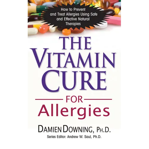 The Vitamin Cure for Allergies: How to Prevent and Treat Allergies Using Safe and Effective Natural Therapies