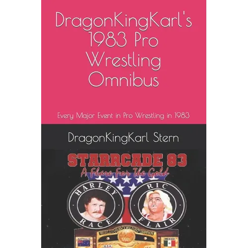 DragonKingKarl's 1983 Pro Wrestling Omnibus: Every Major Event in Pro Wrestling in 1983
