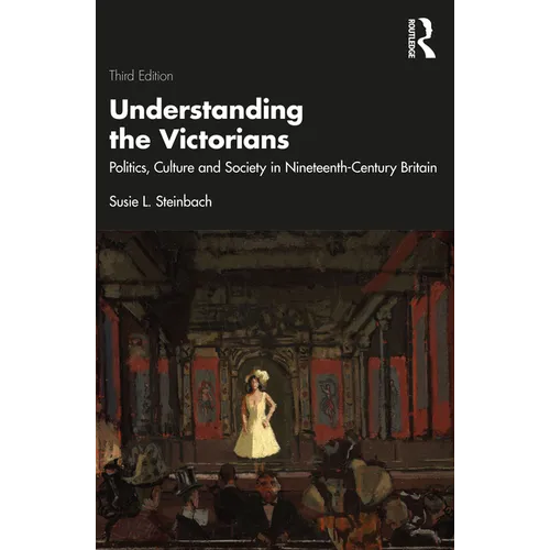 Understanding the Victorians: Politics, Culture and Society in Nineteenth-Century Britain