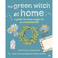 The Green Witch at Home: A Guide to House Magic for an Enchanted Life