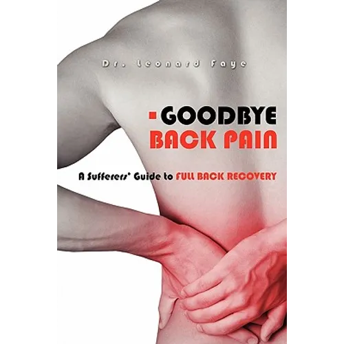 Goodbye Back Pain: A Suffers Guide to Full Back Recovery and Future Prevention