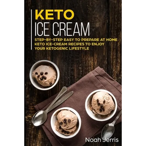 Keto Ice Cream: Step-by-step Easy to prepare at home keto ice-cream recipes to enjoy your ketogenic lifestyle