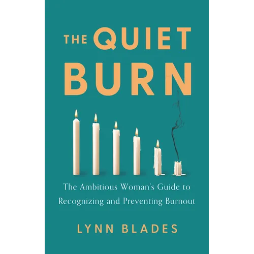 The Quiet Burn: The Ambitious Woman's Guide to Recognizing and Preventing Burnout