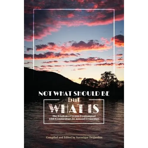 Not What Should Be But What Is: The Wisdom of Swami Prajnanpad, with Commentary by Arnaud Desjardins