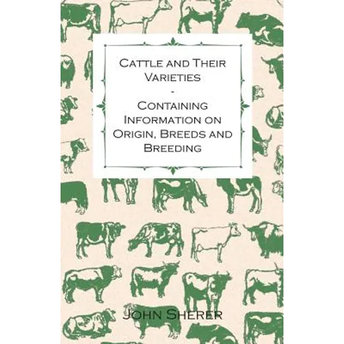 Cattle and Their Varieties - Containing Information on Origin, Breeds and Breeding