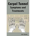 Carpal Tunnel Symptoms and Treatments: All about Carpal Tunnel Syndrome Causes, Diagnosing, Symptoms, Signs, Non-Surgical and Surgical Treatments, Alt