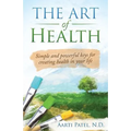 The Art of Health: Simple and Powerful Keys for Creating Health in Your Life