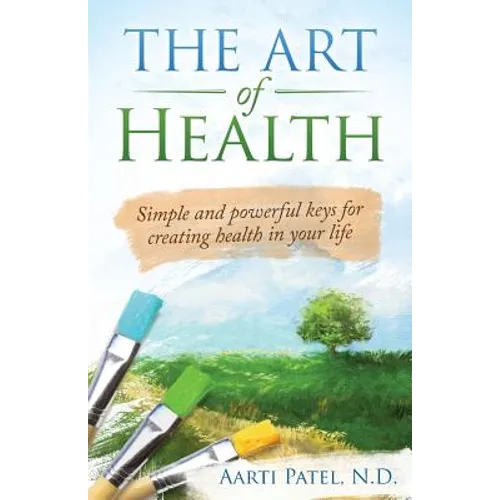 The Art of Health: Simple and Powerful Keys for Creating Health in Your Life