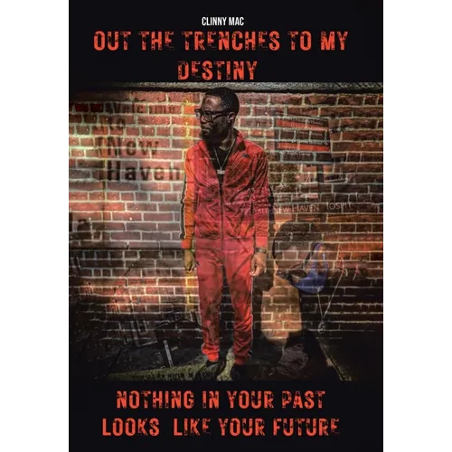Out the Trenches to My Destiny: Nothing in Your Past Looks Like Your Future
