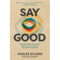 Say Good: Speaking Across Hot Topics, Complex Relationships, and Tense Situations
