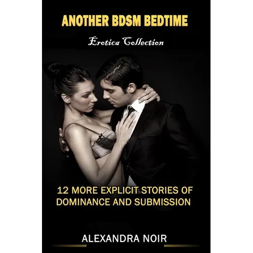 Another BDSM Bedtime Erotica Collection: 12 More Explicit Stories of Dominance and Submission: MFM, BDSM, Ménage, Discipline, Bondage, and More