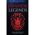 Japanese Legends: Samurai, Spirits, Myths & the Sacred Stories of Japan