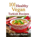 101 Healthy Vegan Turkish Recipes: With More Than 100 Delicious Recipes for Healthy Living