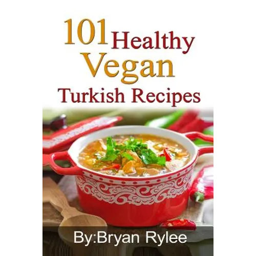 101 Healthy Vegan Turkish Recipes: With More Than 100 Delicious Recipes for Healthy Living
