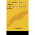 The Crusade Of The Period: And Last Conquest Of Ireland, Perhaps