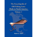 The Encyclopedia of Old Fishing Lures: Made in North America - Volume 1