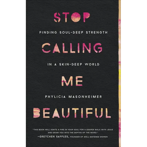 Stop Calling Me Beautiful: Finding Soul-Deep Strength in a Skin-Deep World