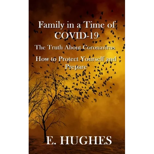 Family in a Time of Covid-19: The Truth About Coronavirus, How to Protect Yourself and Prepare