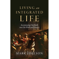 Living an Integrated Life: Incorporating Our Faith into Our Work and Finances