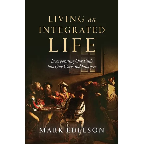 Living an Integrated Life: Incorporating Our Faith into Our Work and Finances