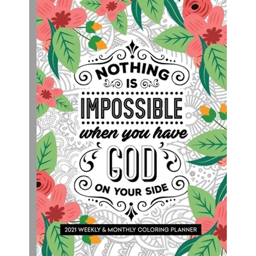 Nothing Is Impossible When You Have God On Your Side: 2021 Weekly and Monthly Coloring Inspirational Christian Planner